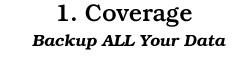 1.Coverage: Backup ALL Your Data